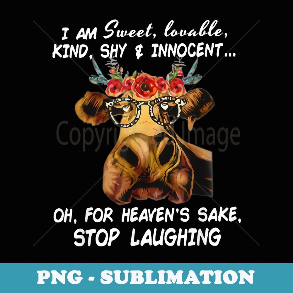 i am sweet lovable kind shy innocent oh for heaven's sake - Special Edition Sublimation PNG File