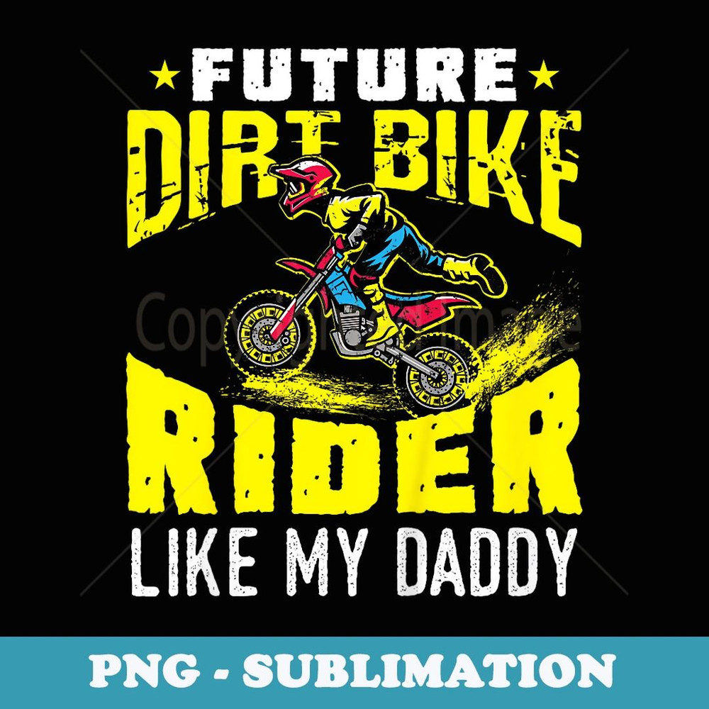 Future Dirt Bike Rider Like My Daddy Motocross Toddler Boy - Elegant Sublimation PNG Download