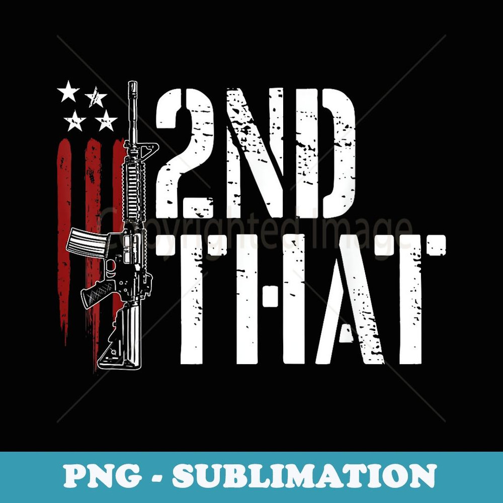 I 2nd That Second Amendment Gun Rights AR-15 Owner Patriotic - PNG Transparent Sublimation File