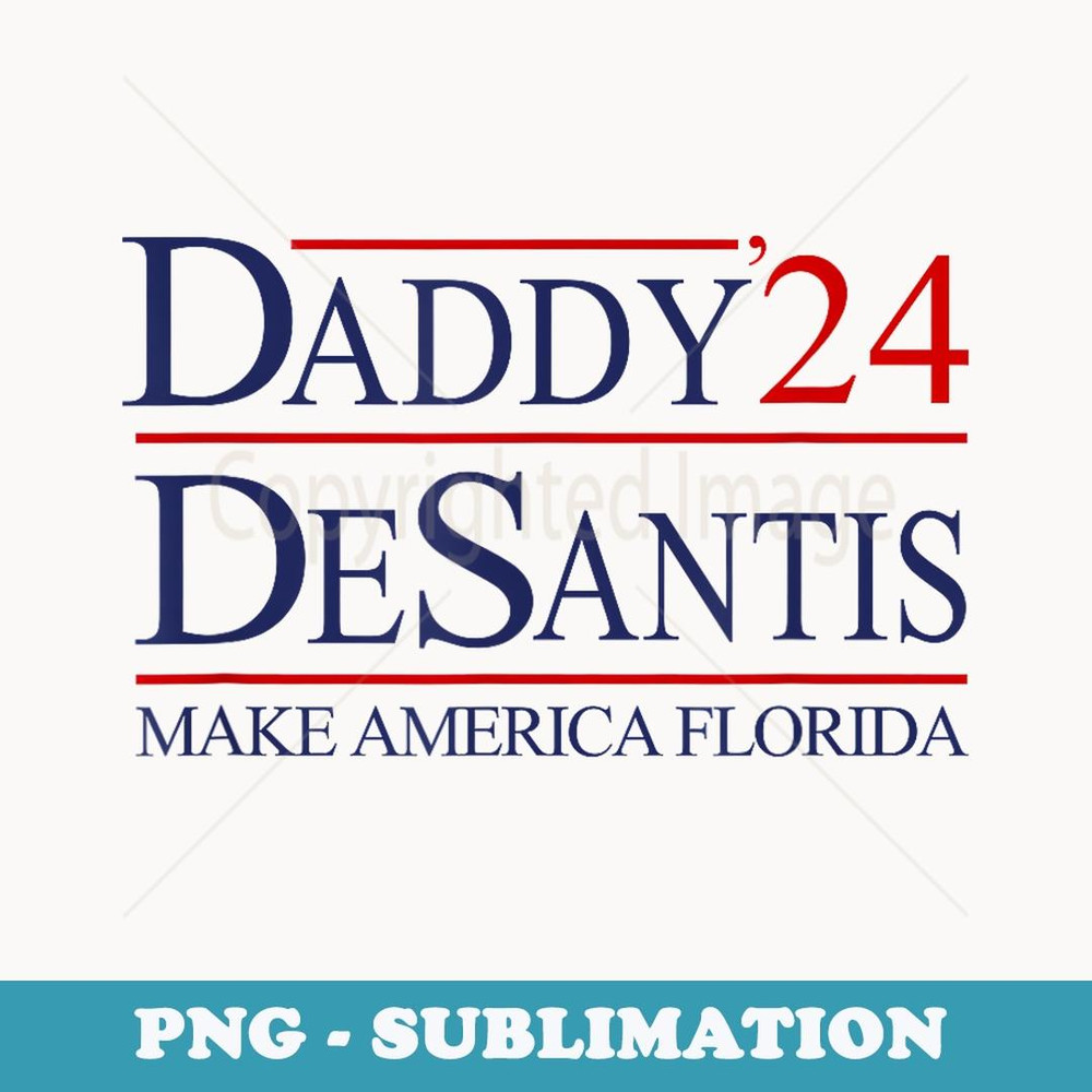 Daddy 2024 Desantis Make America Florida - PNG Transparent Sublimation Design