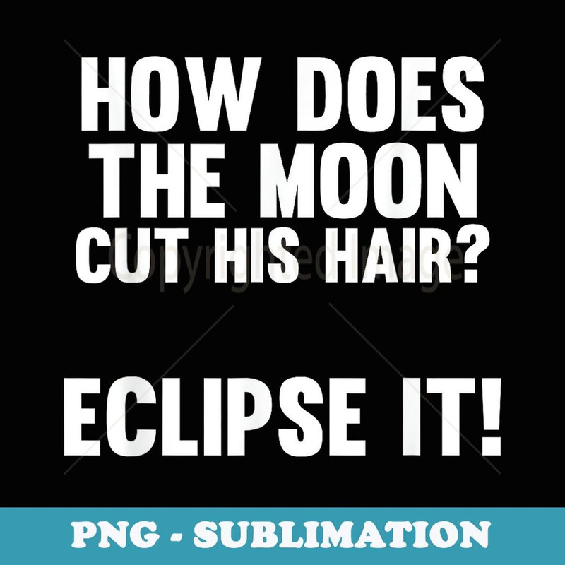 How Does The Moon Cut His Hair Eclipse It - PNG Transparent Sublimation File