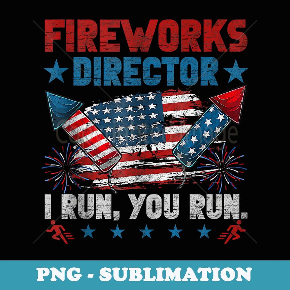 Fireworks Director I Run You Run 4th Of July Men Boys - Artistic Sublimation Digital File