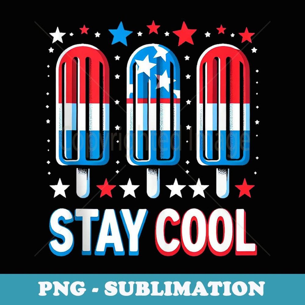 Stay Cool 4th July Funny Popsicle Independence Day - Premium PNG Sublimation File