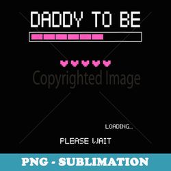 daddy to be please wait baby shower dad - png transparent sublimation design