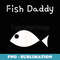 Fish Daddy - Instant Sublimation Digital Download