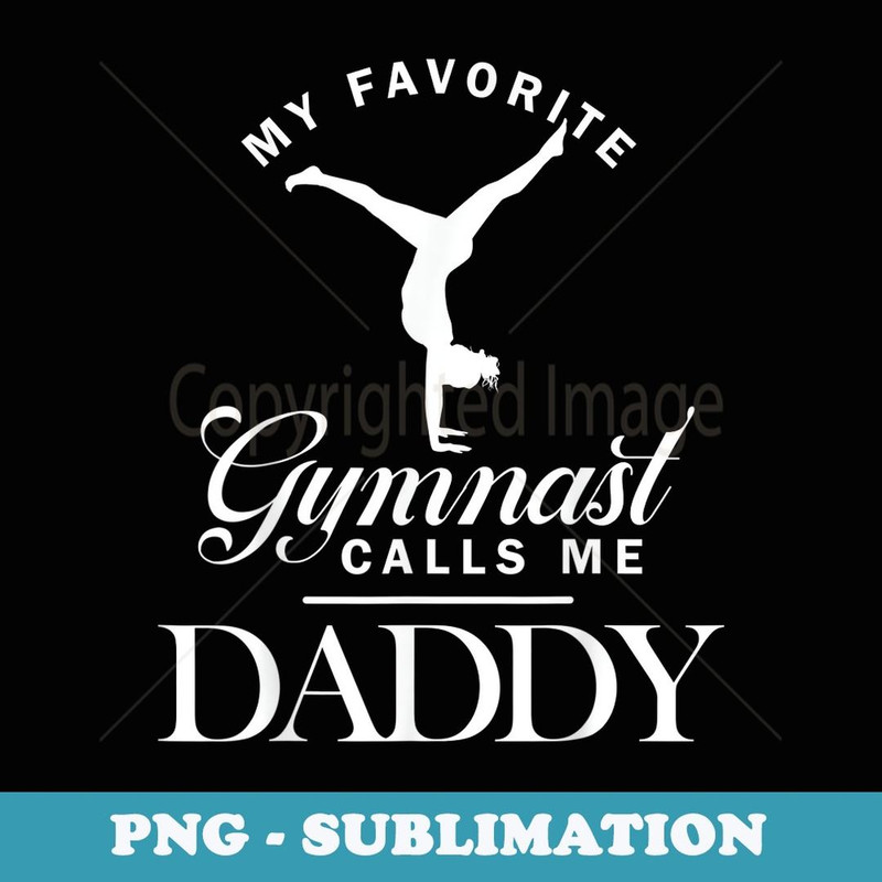 My Favorite Gymnast Calls Me Daddy Matching Family - Instant Sublimation Digital Download