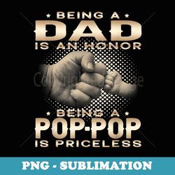 being a dad is an honor being a pop-pop is priceless grandpa - aesthetic sublimation digital file
