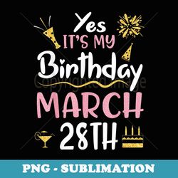 yes it's my birthday on march 28th happy birthday to me you - instant sublimation digital download