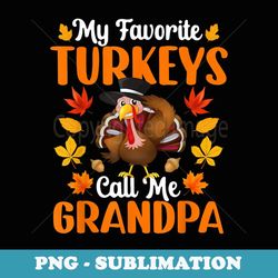 my favorite turkeys call me grandpa funny thanksgiving - high-resolution png sublimation file