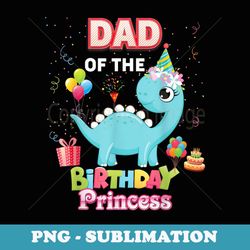 dad of the birthday princess dinosaur girl matching family - sublimation png file