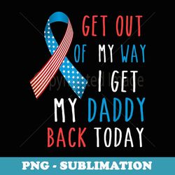 get out of my way i get my daddy back today homecoming - png transparent sublimation file