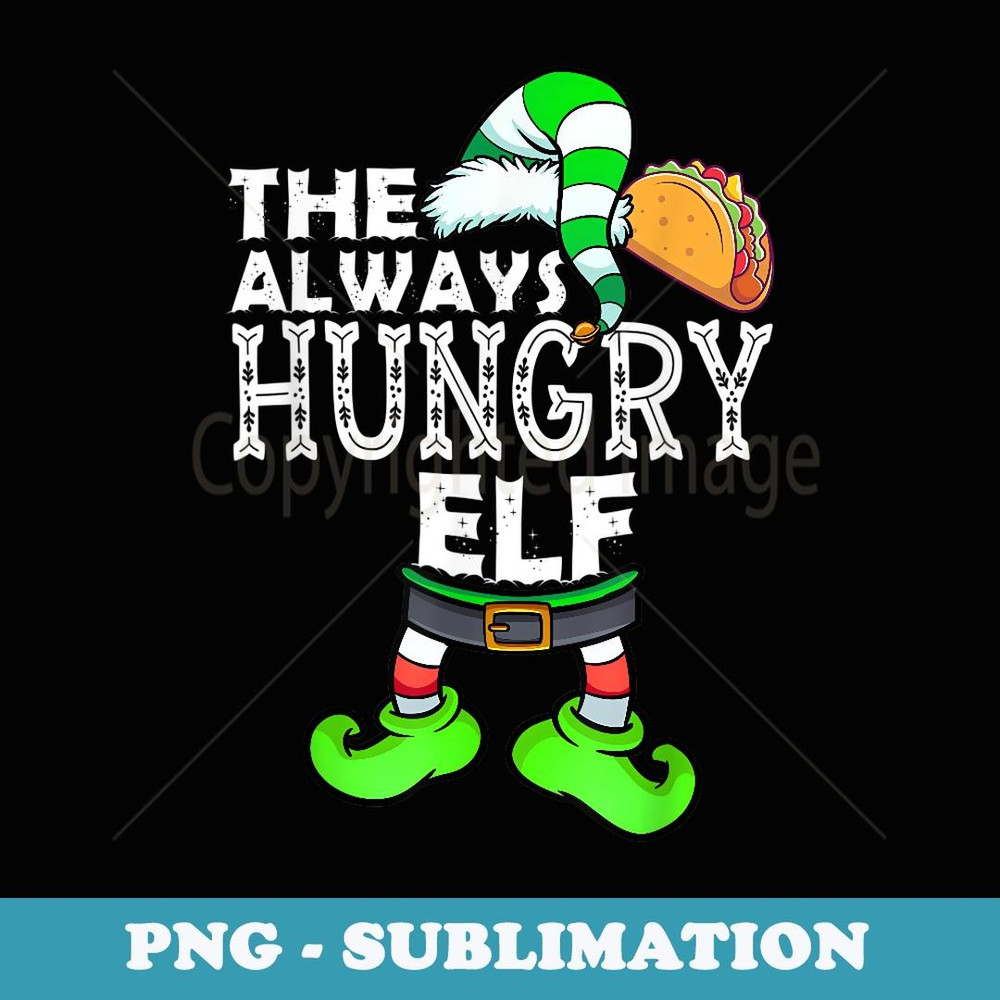 Always Hungry Elf Group Matching Family Christmas Holiday - Exclusive PNG Sublimation Download