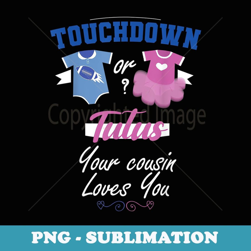 Touch Down Or Tutus Your Cousin Loves You Gender Reveal - Unique Sublimation PNG Download