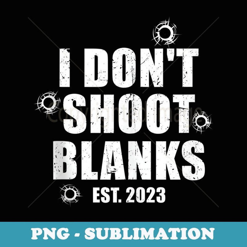I Don't Shoot Blanks Dad To Be Dad Promoted to Daddy 2023 - High-Resolution PNG Sublimation File