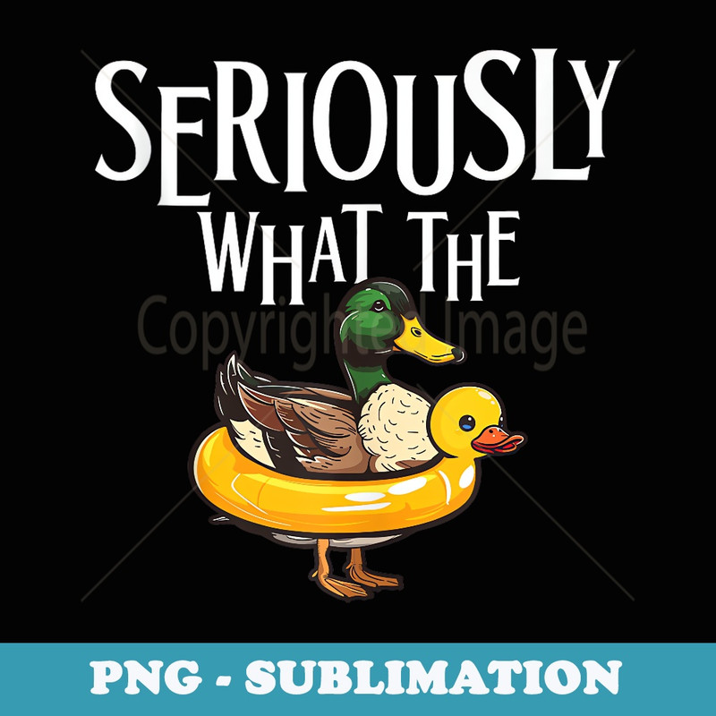 Seriously What The Duck Funny Rubber Duck Pun Adult Humor - Unique Sublimation PNG Download