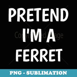 pretend i'm a ferret costume lazy funny halloween party - premium png sublimation file