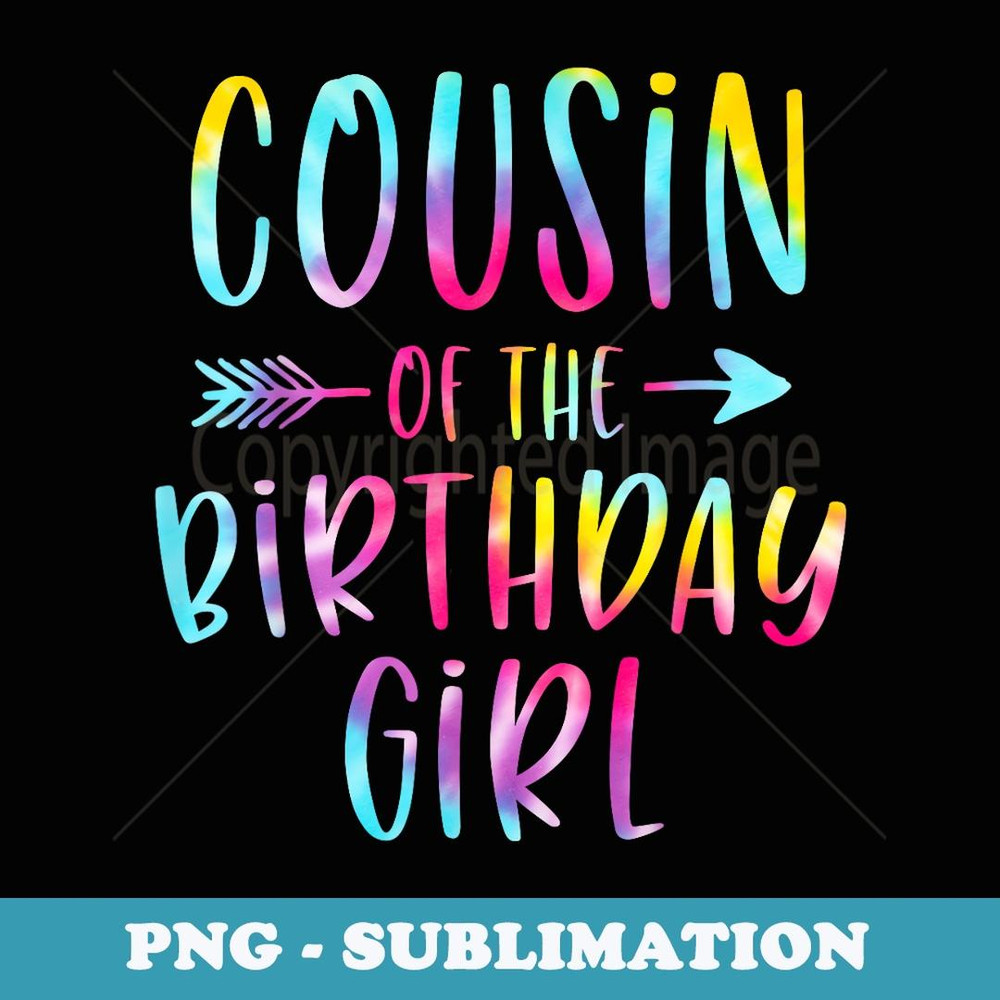 Cousin of the Birthday Girl Tie Dye Colorful Birthday Girl - Sublimation Digital Download