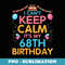 I Can't Keep Calm It's My 68th Birthday Happy 68 Years To Me - PNG Transparent Sublimation File