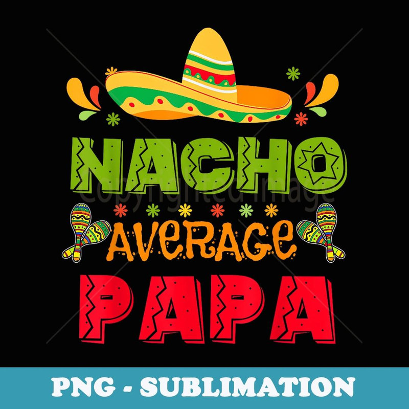 Hispanic Heritage Month Mexico Nacho Average Papa Mexican - PNG Transparent Sublimation Design
