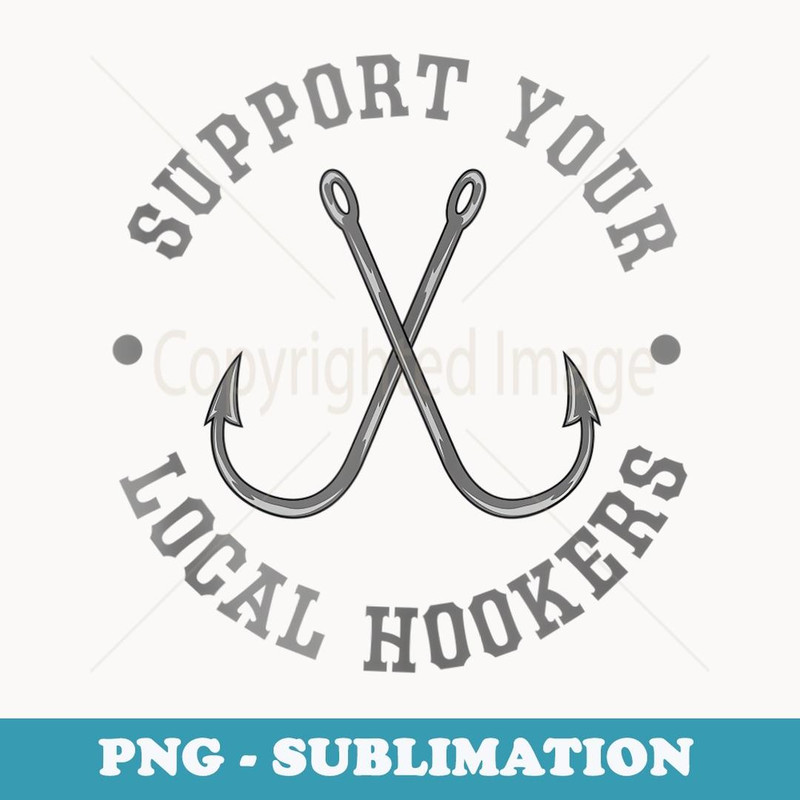 Funny Fishing Fisherman Dad Support Your Local Hookers - Artistic Sublimation Digital File