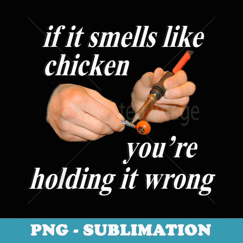 If it Smells Like Chicken You're Holding it Wrong - Professional Sublimation Digital Download