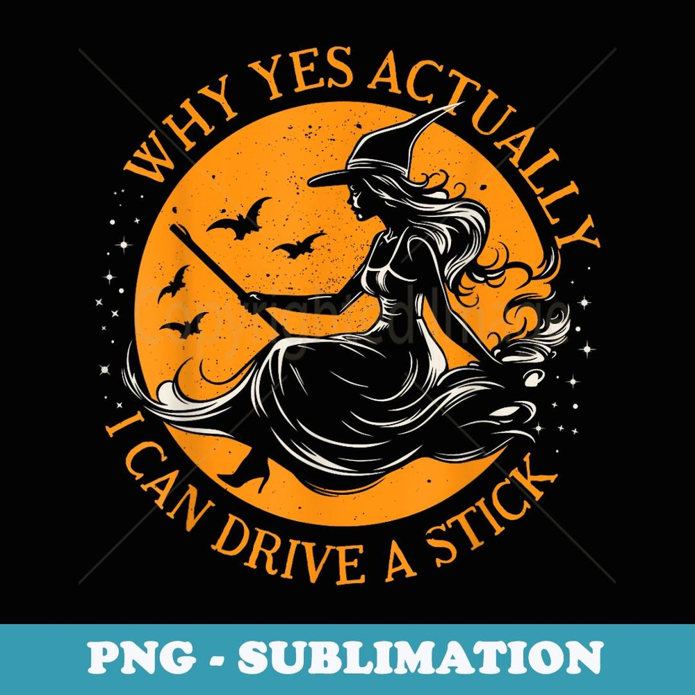 Why Yes Actually I Can Drive A Stick Halloween - Sublimation PNG File