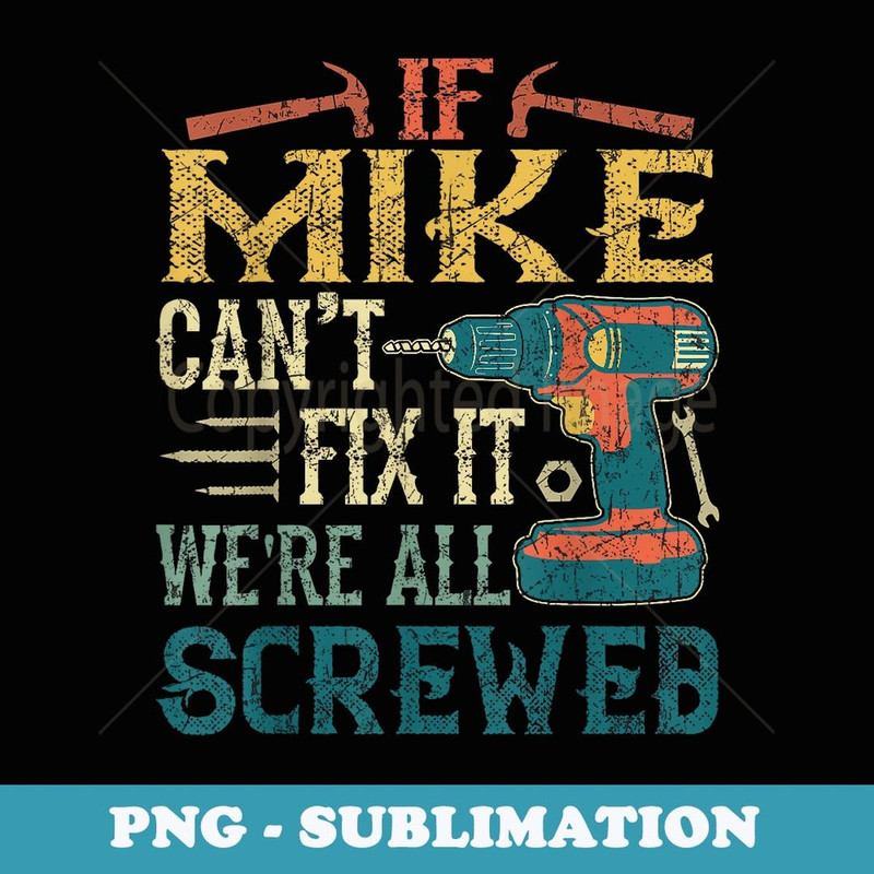 If Mike Can't Fix it We're All Screwed Funny Fathers - PNG Transparent Sublimation File