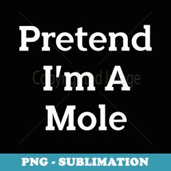 pretend i'm a mole costume funny animal halloween party - decorative sublimation png file