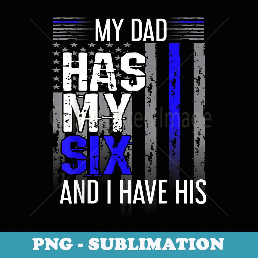 Police Family Thin Blue Line My Dad Has My Six Officer - Signature Sublimation PNG File