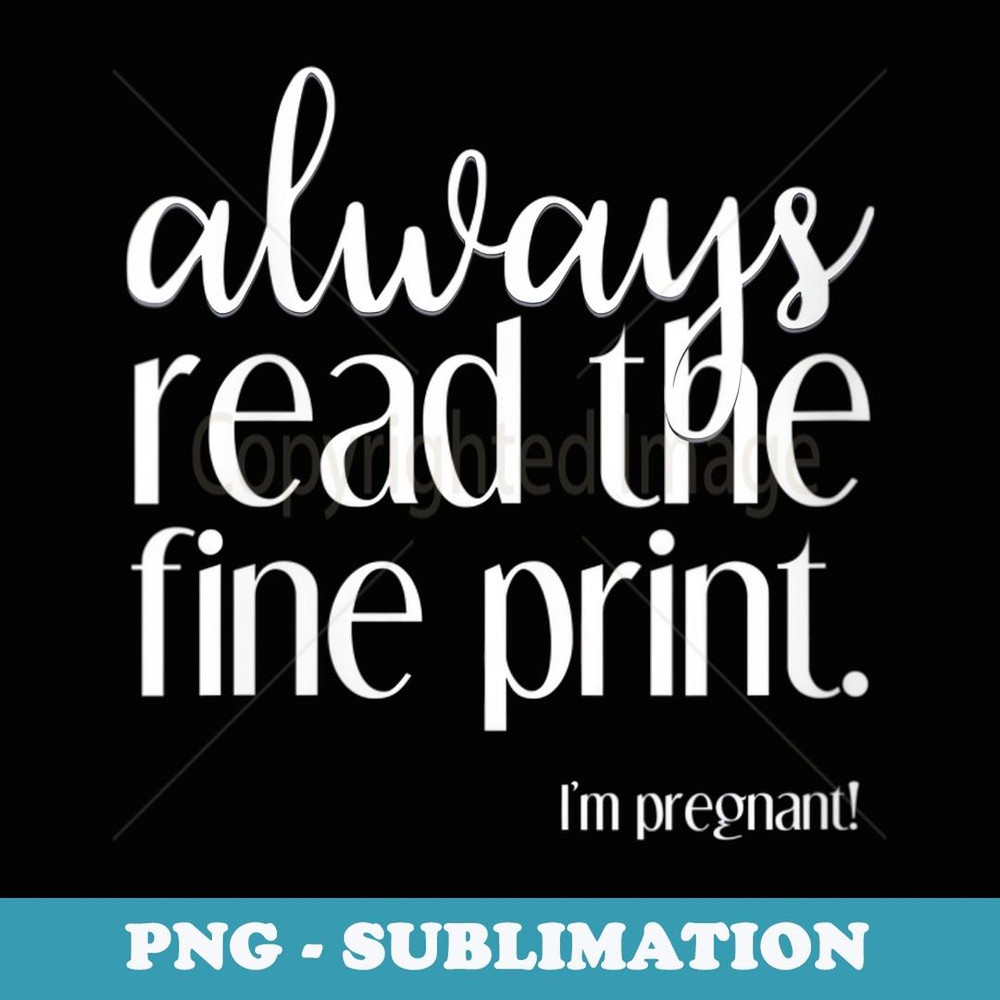 s Always Read the Fine Print I'm Pregnant Funny Announcement - PNG Sublimation Digital Download