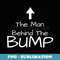 Mens Dad To Be The Man Behind The BUMP - Decorative Sublimation PNG File