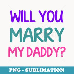 will you marry my daddy father's day - digital sublimation download file