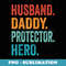 Husband Daddy Protector Hero Fathers Day Dad Funny Father - Sublimation PNG File