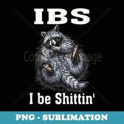 ibs racoon dad mom - funny raccoon fats i be shittin'