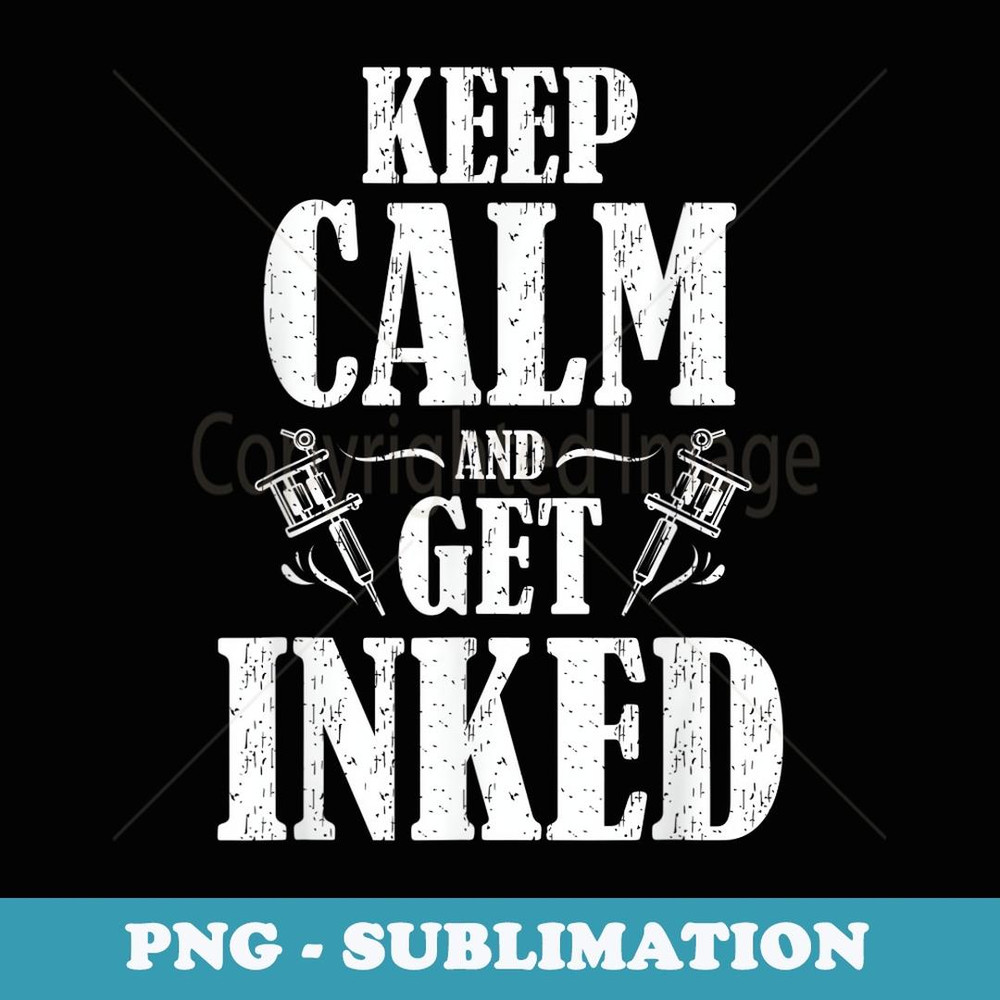 Keep Calm and get Inked - Trendy Sublimation Digital Download