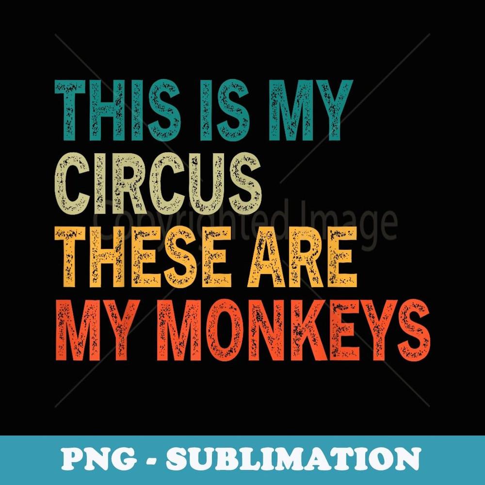 This Is My Circus These Are My Monkeys Retro Vintage Funny - Trendy Sublimation Digital Download