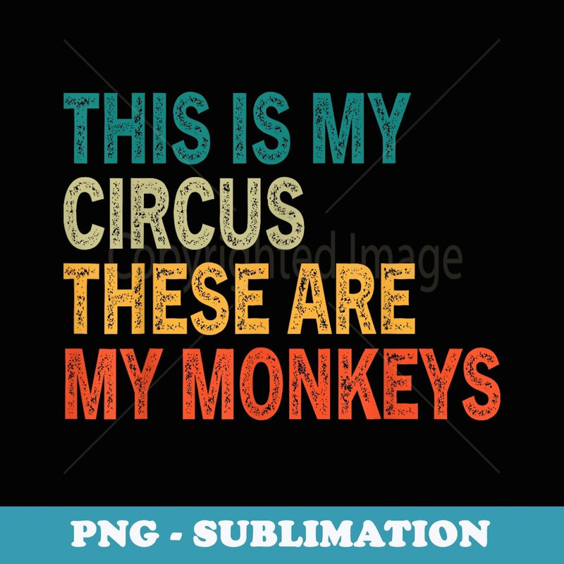 This Is My Circus These Are My Monkeys Retro Vintage Funny - Trendy Sublimation Digital Download