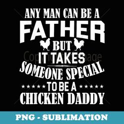 it takes a special man to be a chicken daddy - creative sublimation png download