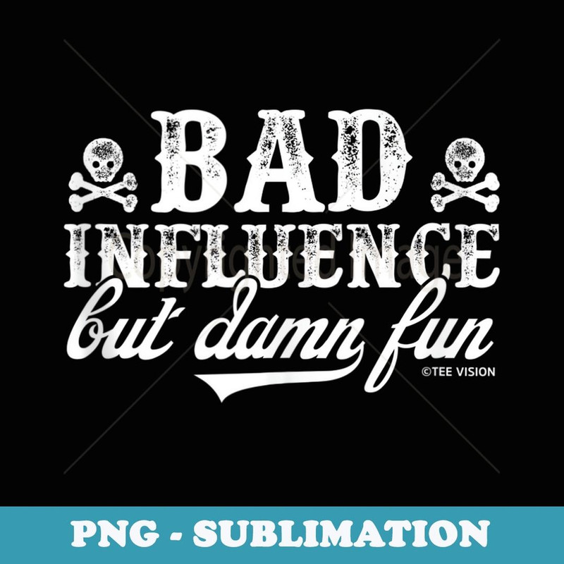 Bad Influence But Damn Fun Funny - Trendy Sublimation Digital Download
