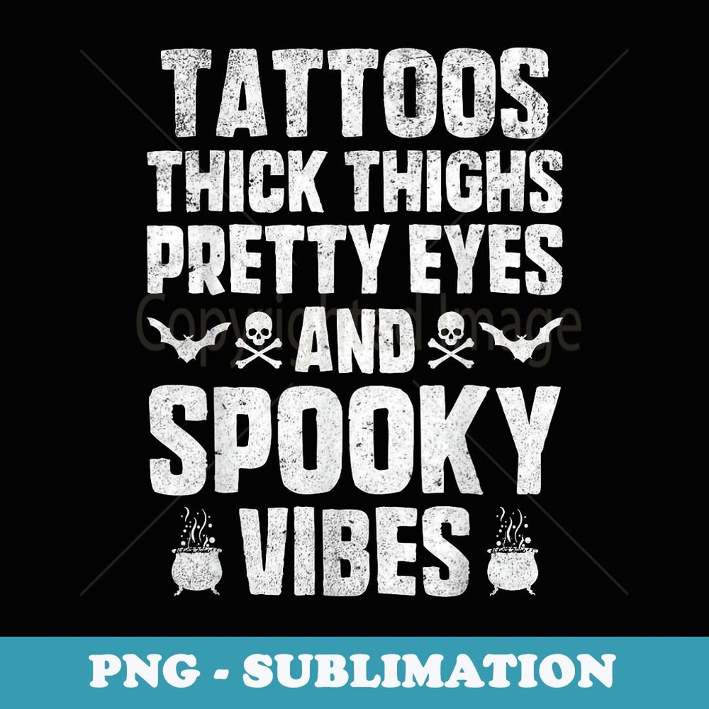 Tattoos Thich Thighs Pretty Eyes And Spooky Vibes Halloween - Sublimation PNG File