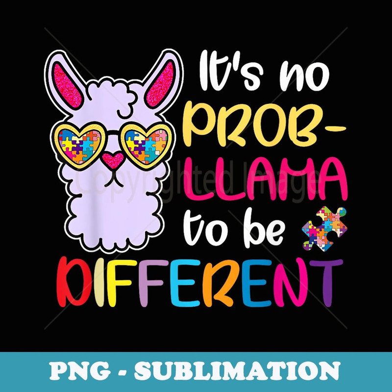 It's no Prob-llama to be different Autism Awareness - Exclusive Sublimation Digital File