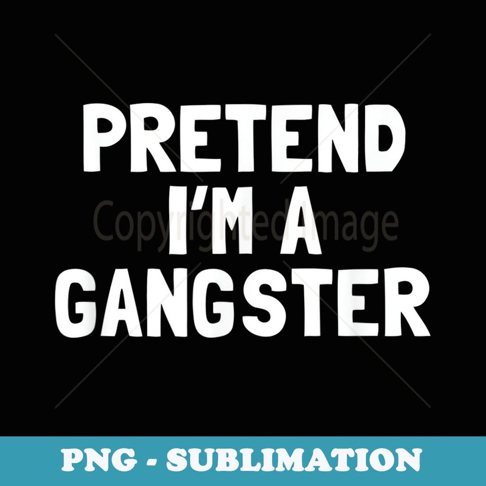 Pretend I'm A Gangster Halloween Costume - High-Resolution PNG Sublimation File