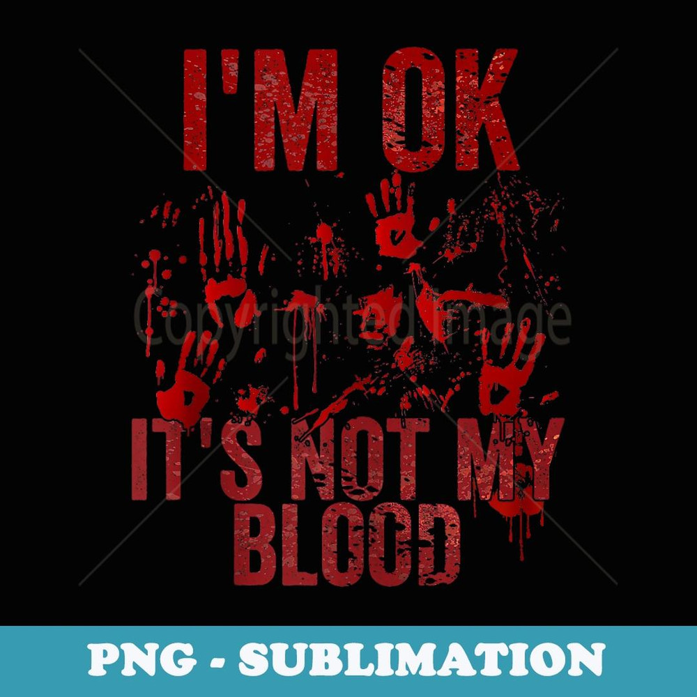 i'm ok it's not my blood Halloween men women - PNG Transparent Sublimation Design