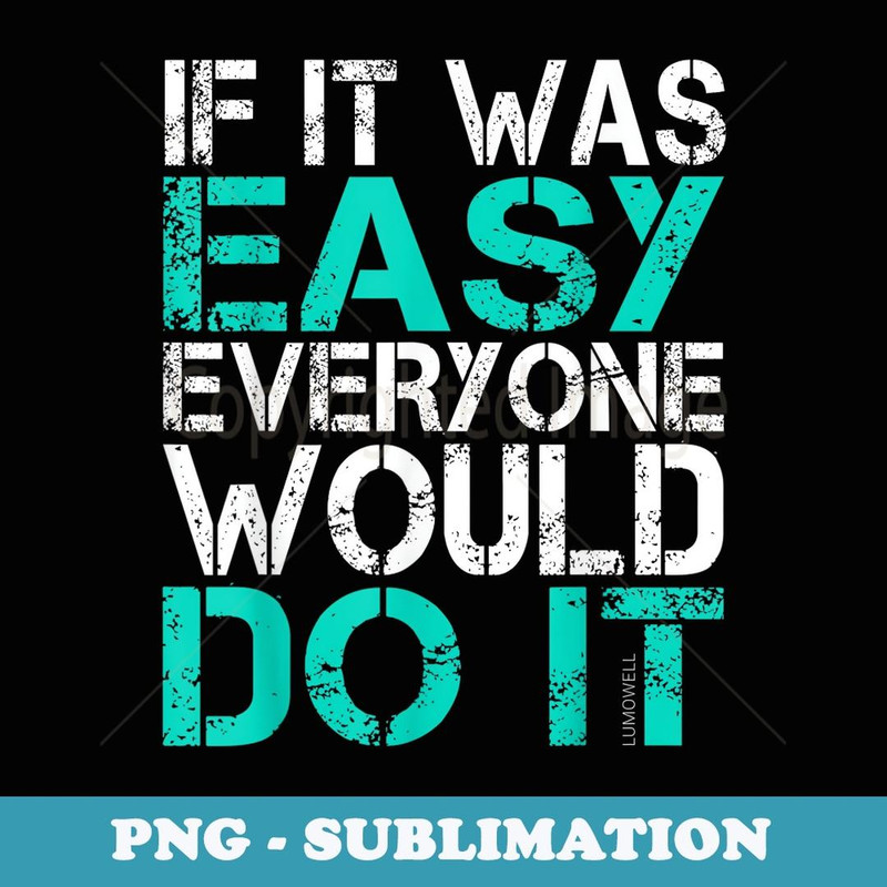 If It Was Easy Everyone Would Do It - Digital Sublimation Download File