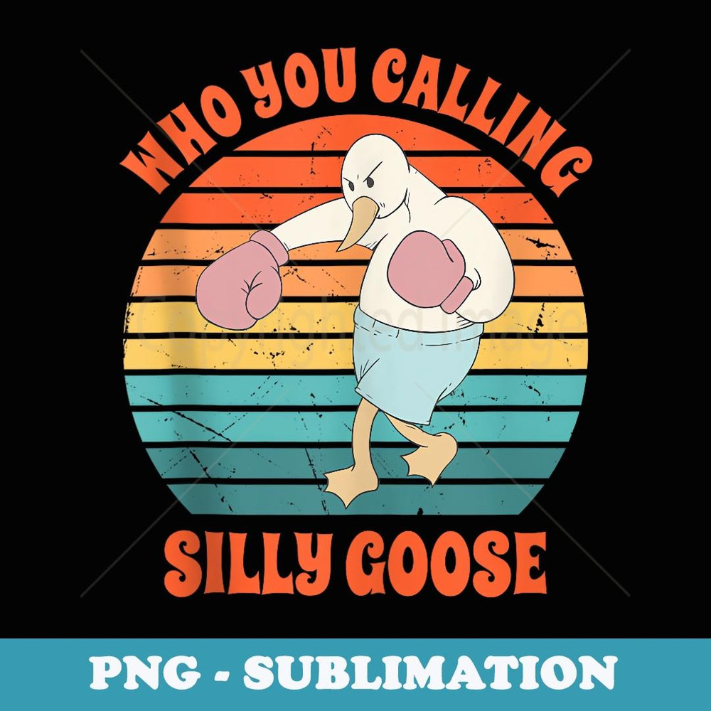 Who You Calling Silly Goose Funny Vintage Goose - Sublimation PNG File