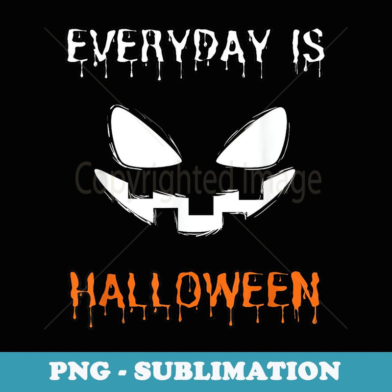 Spooky Pumpkin Everyday is Halloween - Digital Sublimation Download File