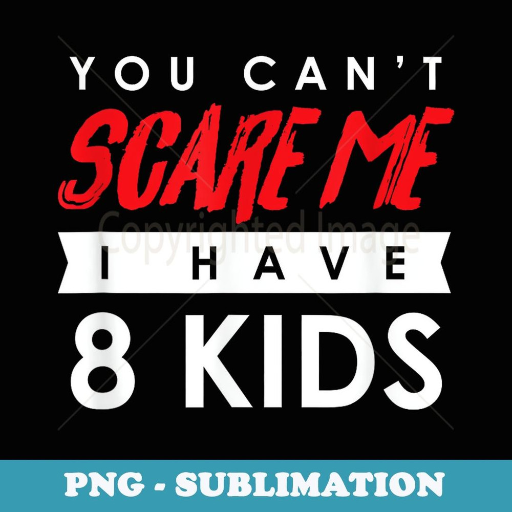 You Can't Scare Me I Have 8 Halloween - Artistic Sublimation Digital File