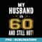 s My Husband Is 60 And Still Hot 60th Birthday For Him - PNG Transparent Sublimation File