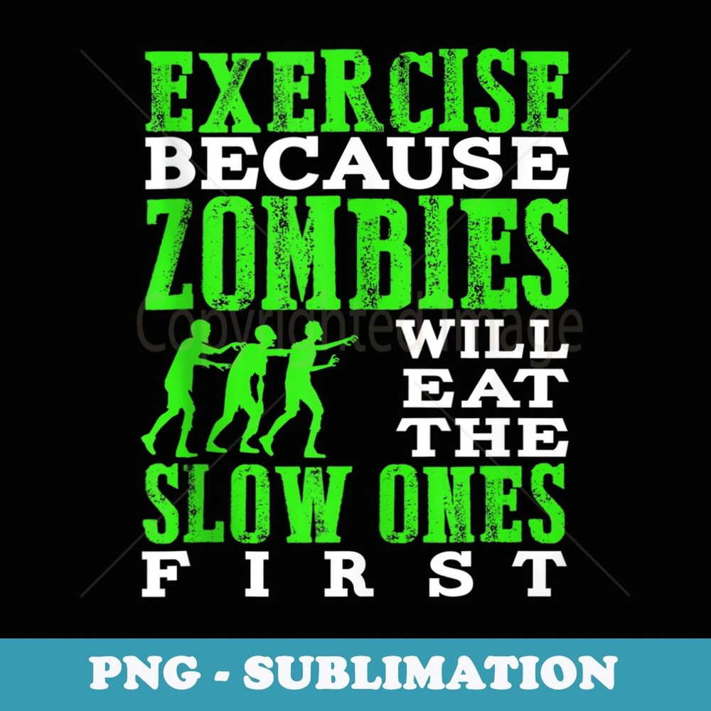 Exercise because zombies will eat the slow ones first - Artistic Sublimation Digital File