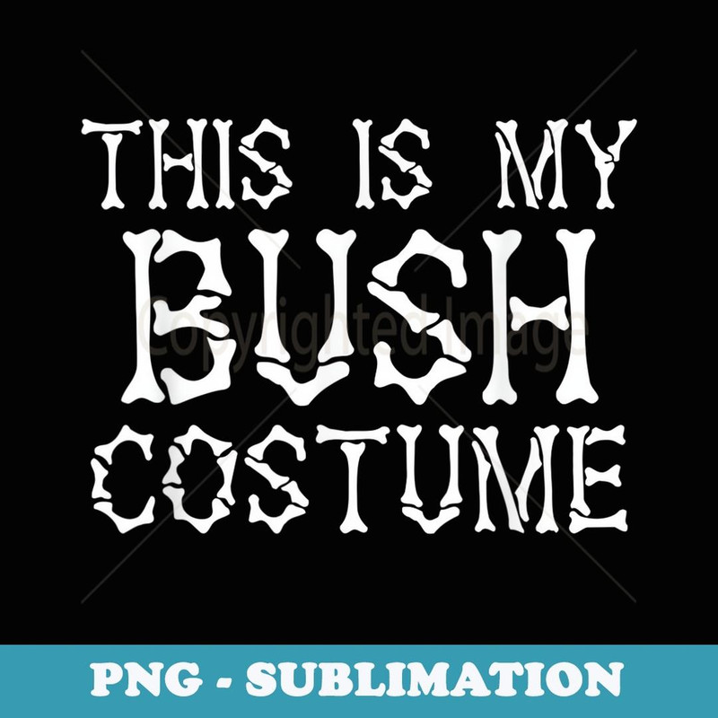 This is my Bush Costume Halloween Costume - PNG Sublimation Digital Download